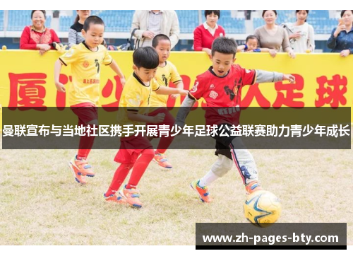 曼联宣布与当地社区携手开展青少年足球公益联赛助力青少年成长